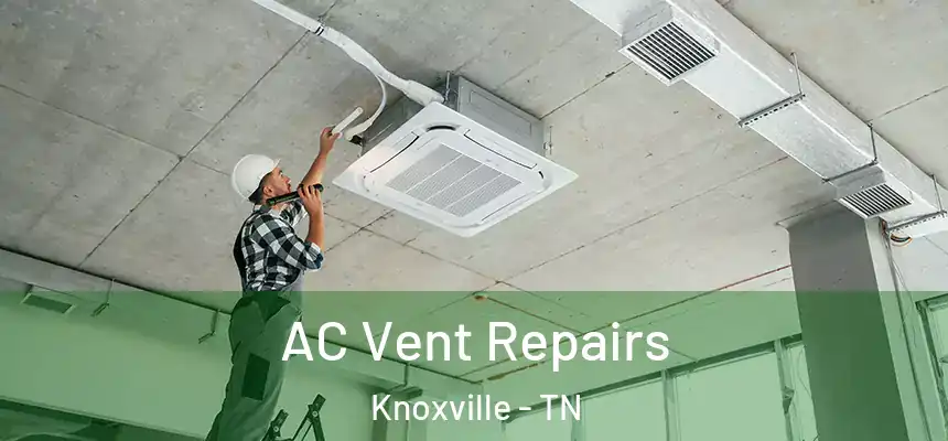 AC Vent Repairs Knoxville - TN