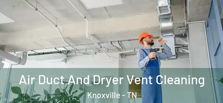Air Duct And Dryer Vent Cleaning Knoxville - TN