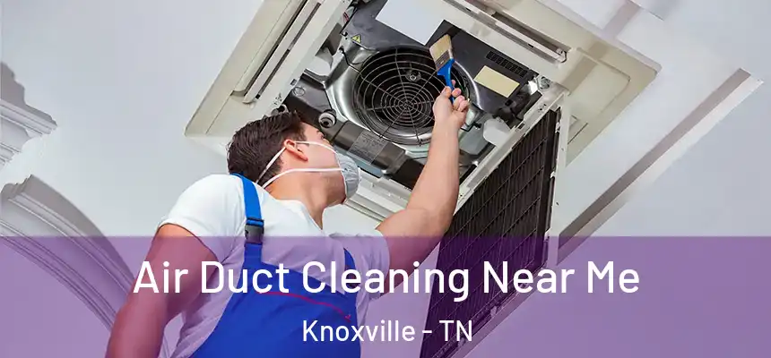 Air Duct Cleaning Near Me Knoxville - TN