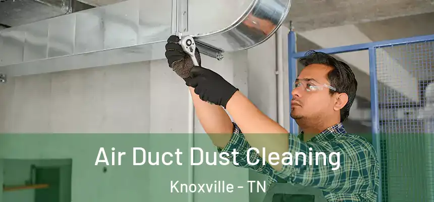  Air Duct Dust Cleaning Knoxville - TN