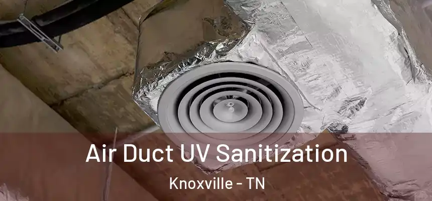 Air Duct UV Sanitization Knoxville - TN