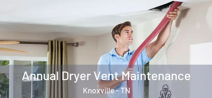 Annual Dryer Vent Maintenance Knoxville - TN