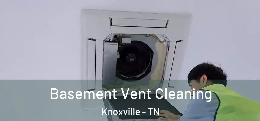 Basement Vent Cleaning Knoxville - TN
