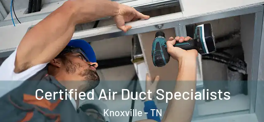 Certified Air Duct Specialists Knoxville - TN