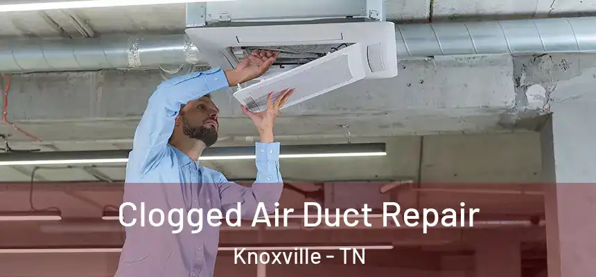 Clogged Air Duct Repair Knoxville - TN