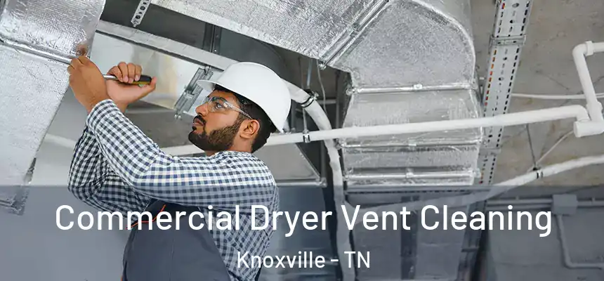 Commercial Dryer Vent Cleaning Knoxville - TN
