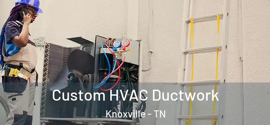  Custom HVAC Ductwork Knoxville - TN
