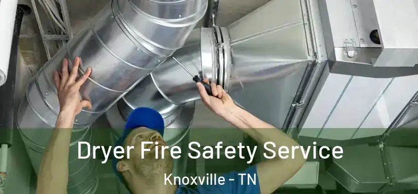 Dryer Fire Safety Service Knoxville - TN