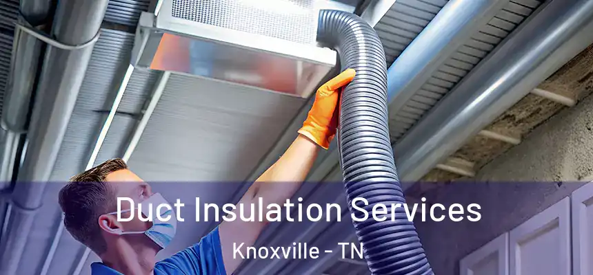 Duct Insulation Services Knoxville - TN