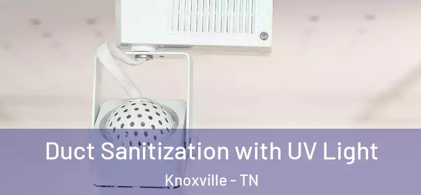 Duct Sanitization with UV Light Knoxville - TN