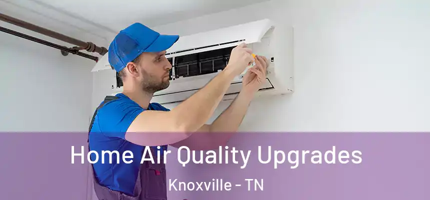 Home Air Quality Upgrades Knoxville - TN