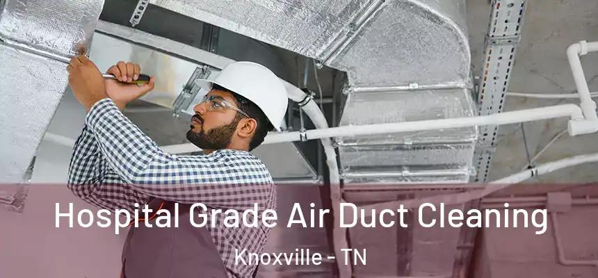  Hospital Grade Air Duct Cleaning Knoxville - TN