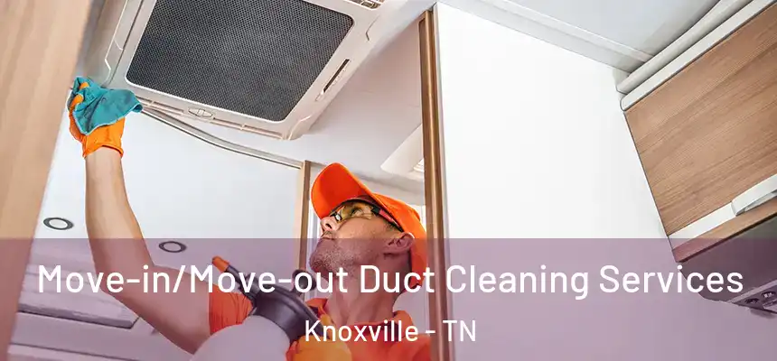 Move-in/Move-out Duct Cleaning Services Knoxville - TN