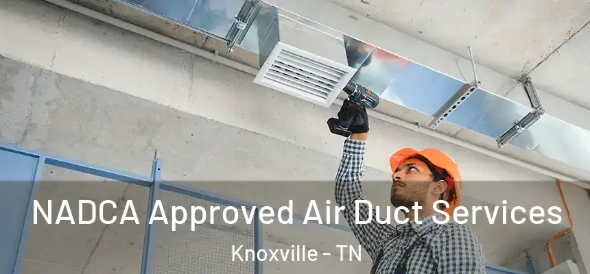 NADCA Approved Air Duct Services Knoxville - TN