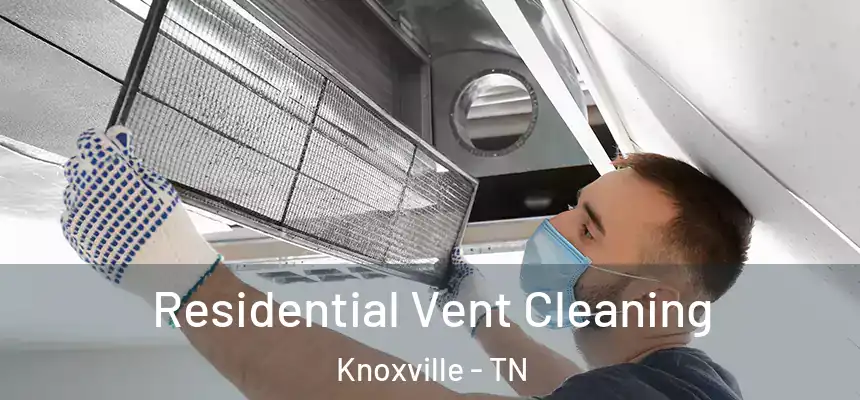 Residential Vent Cleaning Knoxville - TN