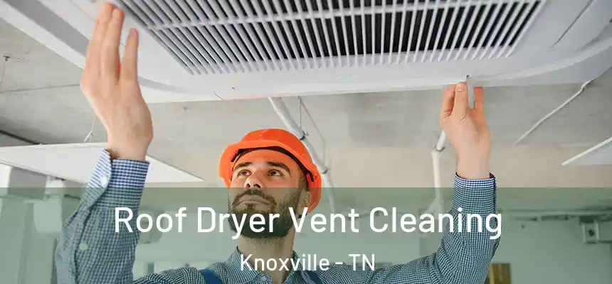 Roof Dryer Vent Cleaning Knoxville - TN