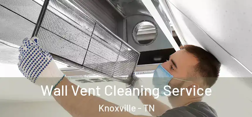 Wall Vent Cleaning Service Knoxville - TN